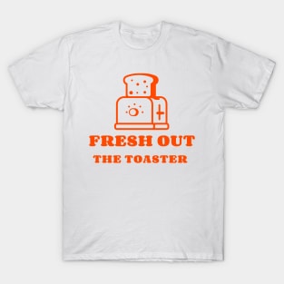 Fresh Out The Toaster T-Shirt